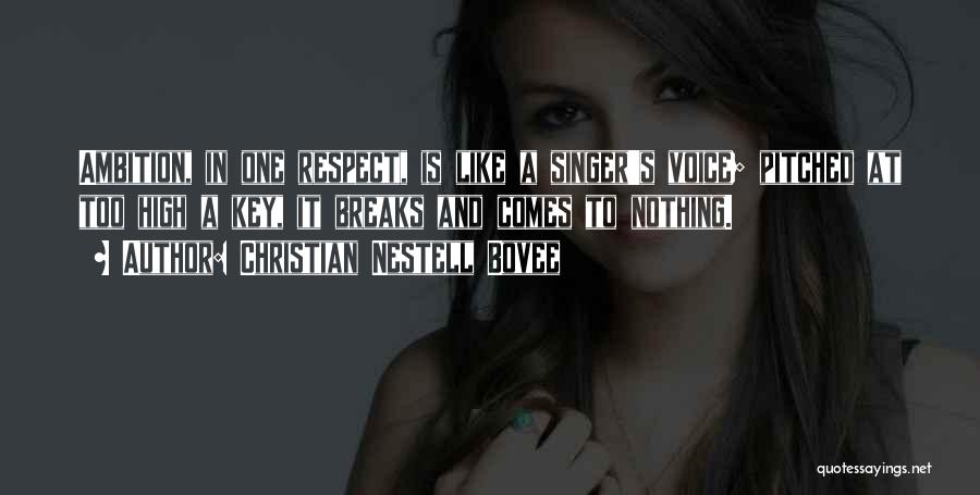 Christian Nestell Bovee Quotes: Ambition, In One Respect, Is Like A Singer's Voice; Pitched At Too High A Key, It Breaks And Comes To