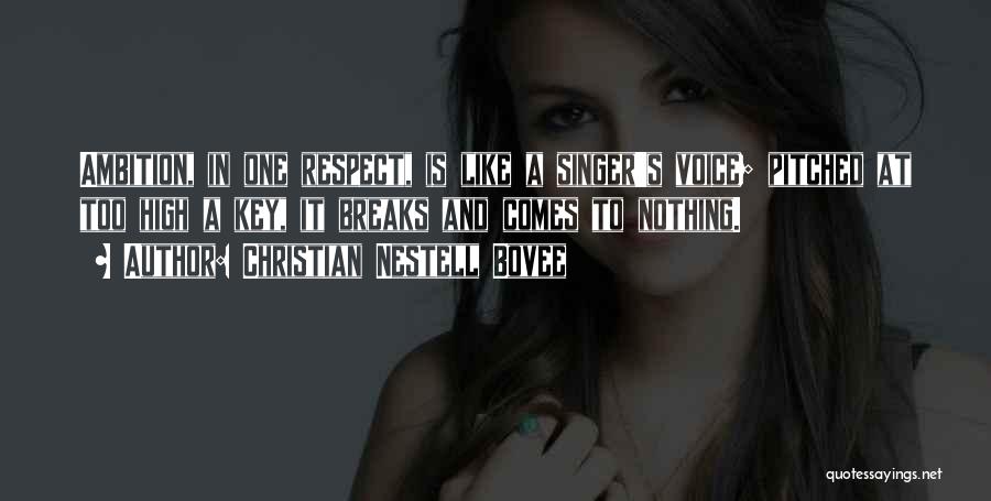 Christian Nestell Bovee Quotes: Ambition, In One Respect, Is Like A Singer's Voice; Pitched At Too High A Key, It Breaks And Comes To