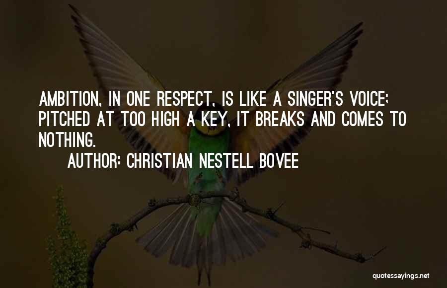 Christian Nestell Bovee Quotes: Ambition, In One Respect, Is Like A Singer's Voice; Pitched At Too High A Key, It Breaks And Comes To