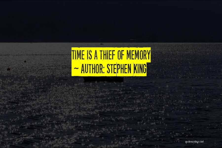 Stephen King Quotes: Time Is A Thief Of Memory