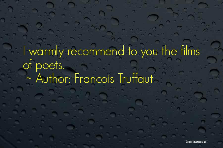 Francois Truffaut Quotes: I Warmly Recommend To You The Films Of Poets.