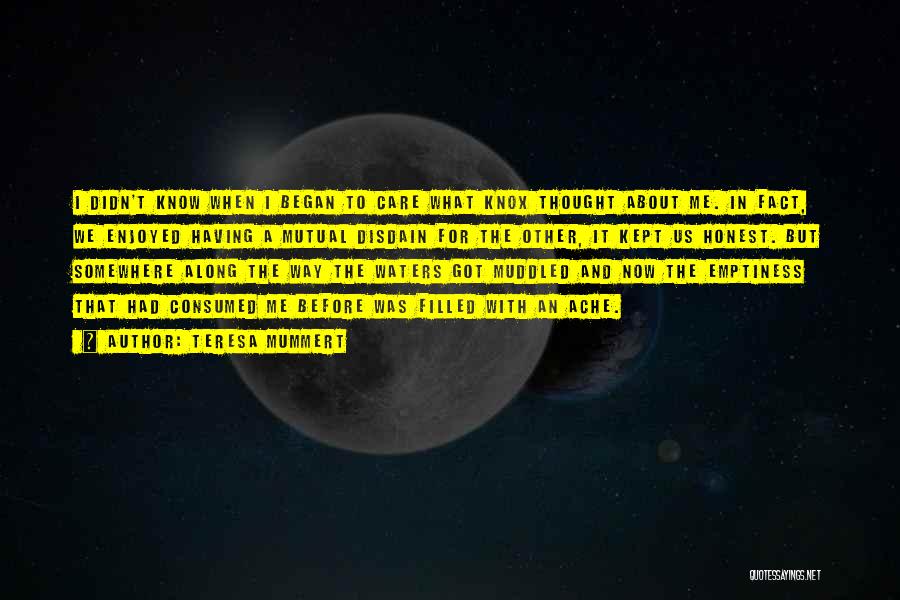 Teresa Mummert Quotes: I Didn't Know When I Began To Care What Knox Thought About Me. In Fact, We Enjoyed Having A Mutual