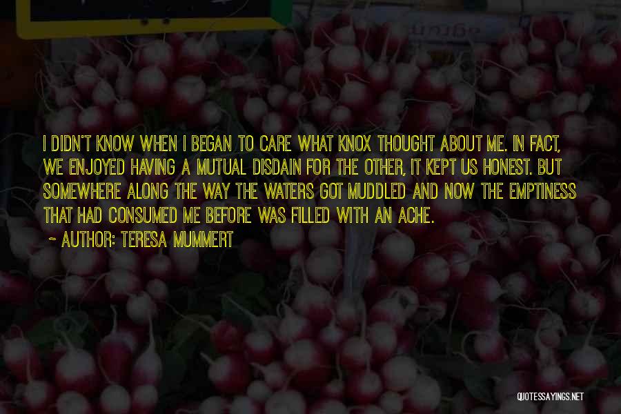 Teresa Mummert Quotes: I Didn't Know When I Began To Care What Knox Thought About Me. In Fact, We Enjoyed Having A Mutual