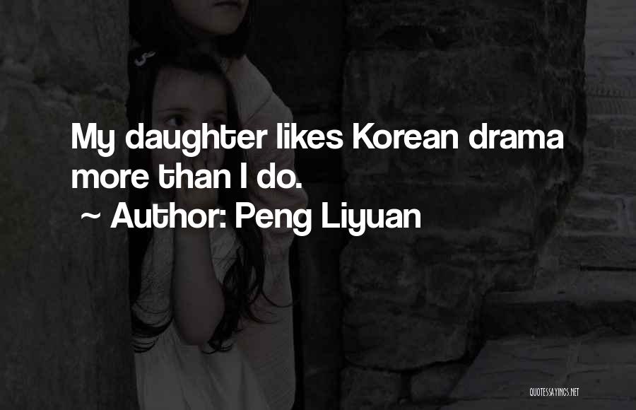 Peng Liyuan Quotes: My Daughter Likes Korean Drama More Than I Do.