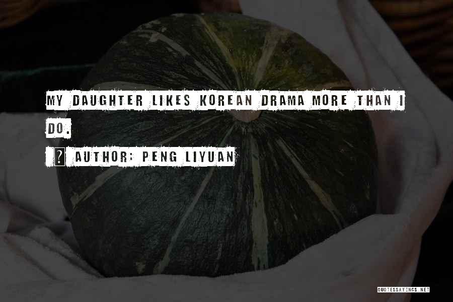 Peng Liyuan Quotes: My Daughter Likes Korean Drama More Than I Do.