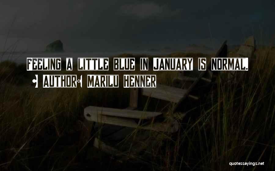 Marilu Henner Quotes: Feeling A Little Blue In January Is Normal.