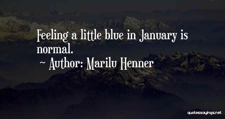 Marilu Henner Quotes: Feeling A Little Blue In January Is Normal.
