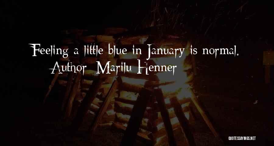 Marilu Henner Quotes: Feeling A Little Blue In January Is Normal.