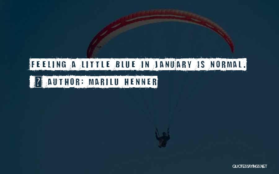 Marilu Henner Quotes: Feeling A Little Blue In January Is Normal.