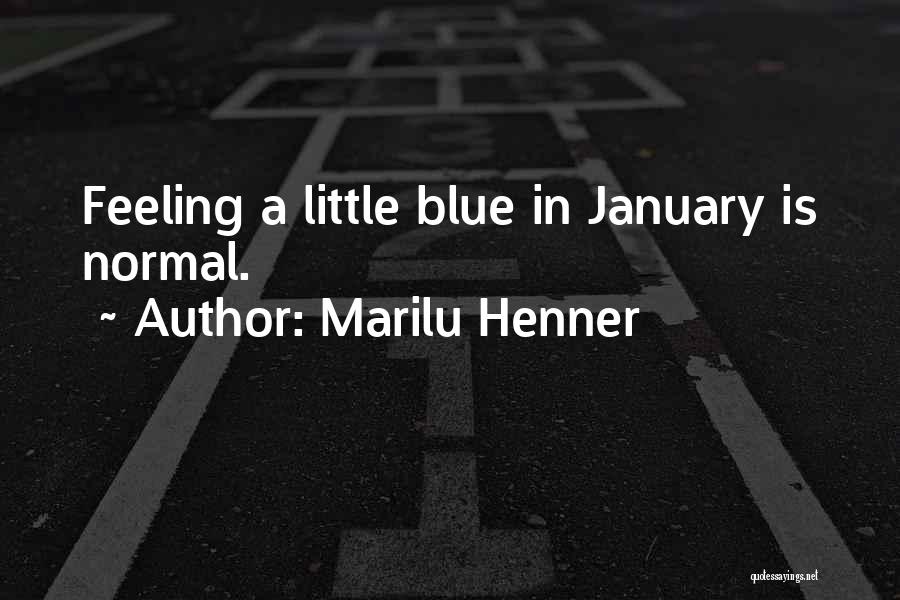 Marilu Henner Quotes: Feeling A Little Blue In January Is Normal.