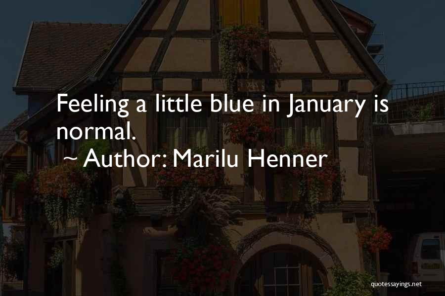 Marilu Henner Quotes: Feeling A Little Blue In January Is Normal.