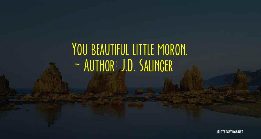J.D. Salinger Quotes: You Beautiful Little Moron.