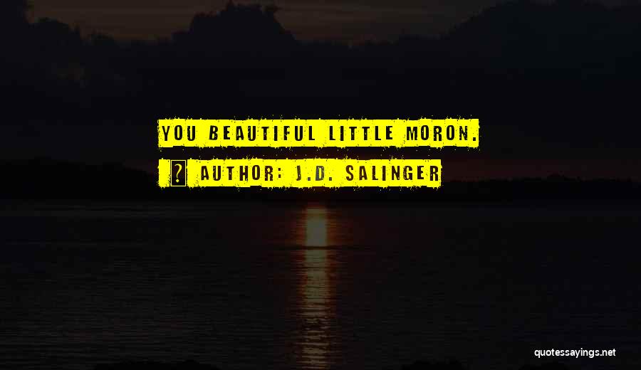 J.D. Salinger Quotes: You Beautiful Little Moron.