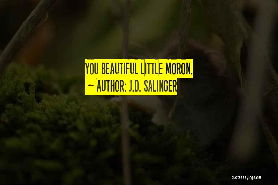 J.D. Salinger Quotes: You Beautiful Little Moron.