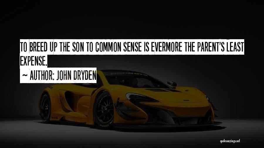John Dryden Quotes: To Breed Up The Son To Common Sense Is Evermore The Parent's Least Expense.
