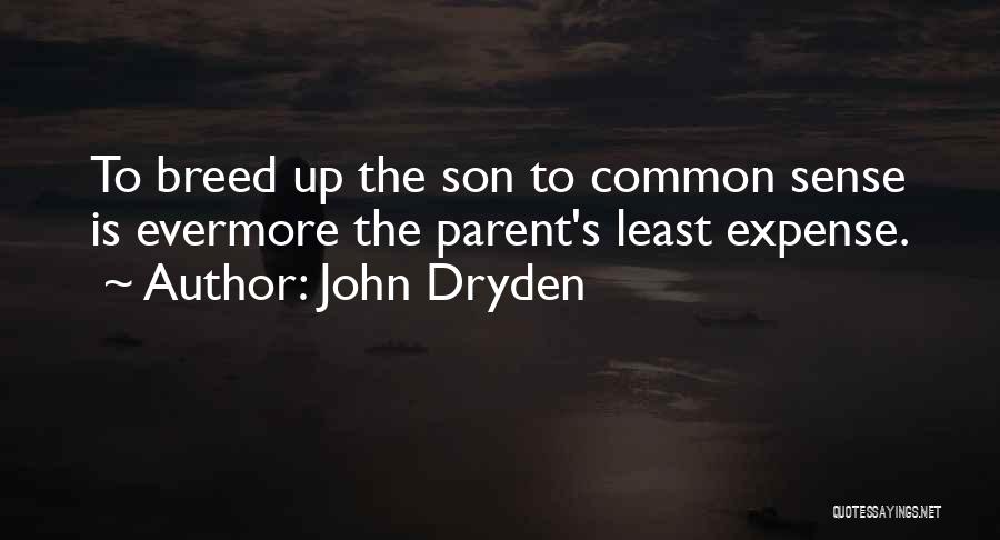 John Dryden Quotes: To Breed Up The Son To Common Sense Is Evermore The Parent's Least Expense.