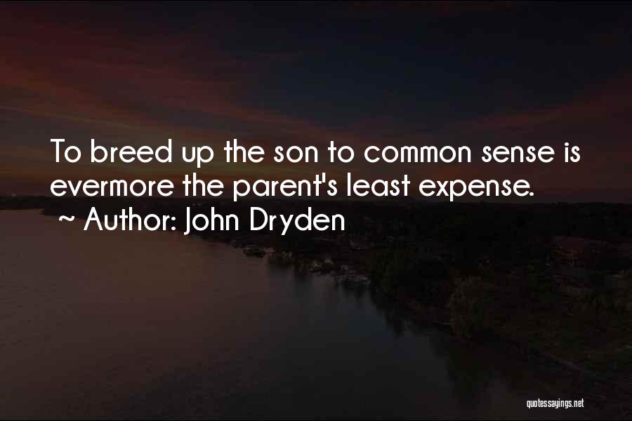 John Dryden Quotes: To Breed Up The Son To Common Sense Is Evermore The Parent's Least Expense.