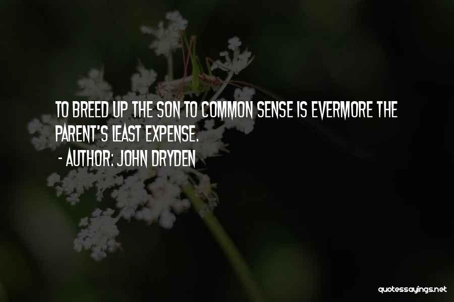 John Dryden Quotes: To Breed Up The Son To Common Sense Is Evermore The Parent's Least Expense.