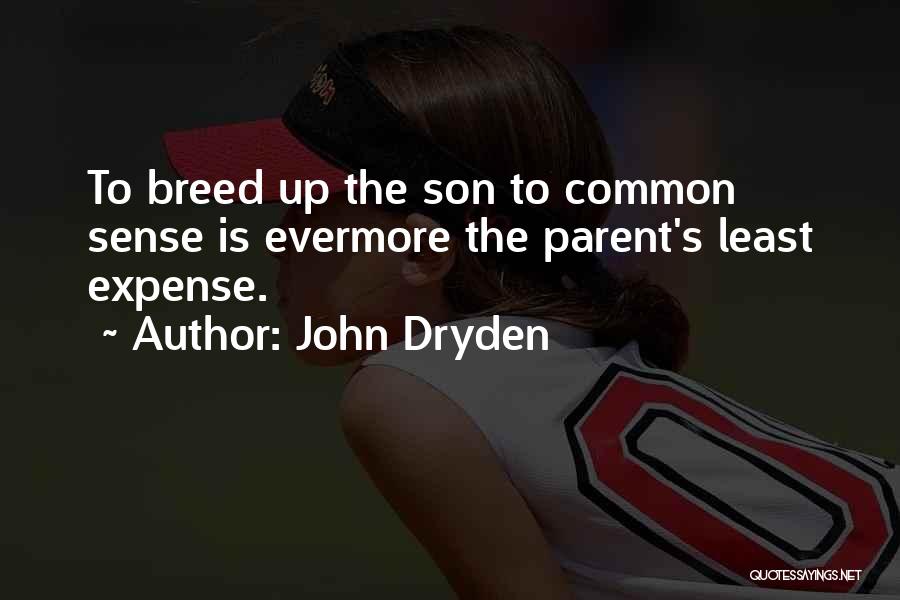John Dryden Quotes: To Breed Up The Son To Common Sense Is Evermore The Parent's Least Expense.