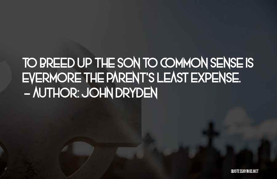 John Dryden Quotes: To Breed Up The Son To Common Sense Is Evermore The Parent's Least Expense.
