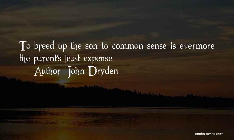 John Dryden Quotes: To Breed Up The Son To Common Sense Is Evermore The Parent's Least Expense.