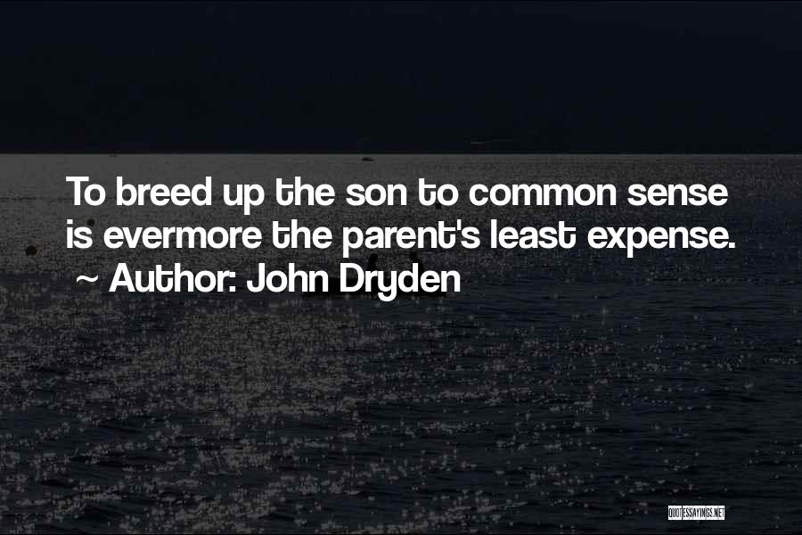 John Dryden Quotes: To Breed Up The Son To Common Sense Is Evermore The Parent's Least Expense.