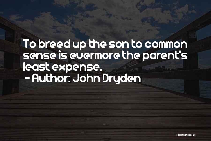 John Dryden Quotes: To Breed Up The Son To Common Sense Is Evermore The Parent's Least Expense.