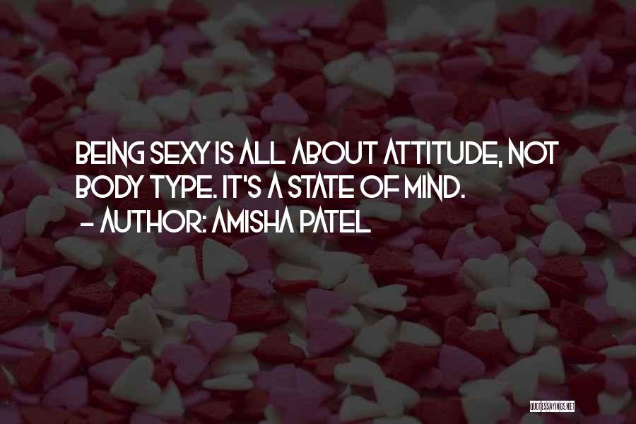 Amisha Patel Quotes: Being Sexy Is All About Attitude, Not Body Type. It's A State Of Mind.