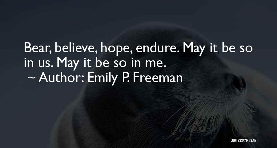 Emily P. Freeman Quotes: Bear, Believe, Hope, Endure. May It Be So In Us. May It Be So In Me.