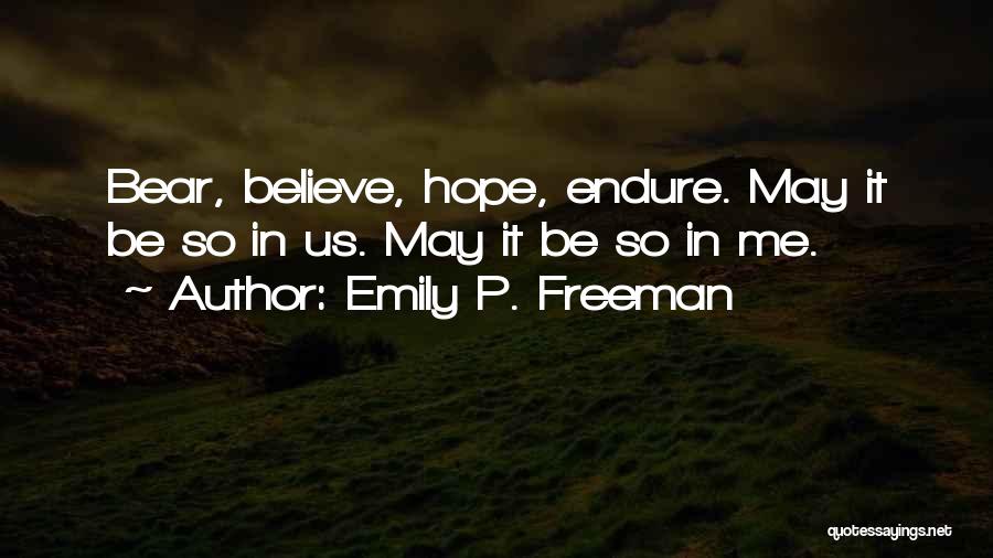 Emily P. Freeman Quotes: Bear, Believe, Hope, Endure. May It Be So In Us. May It Be So In Me.
