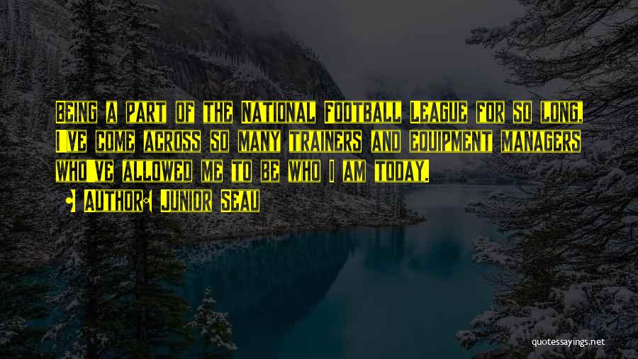 Junior Seau Quotes: Being A Part Of The National Football League For So Long, I've Come Across So Many Trainers And Equipment Managers