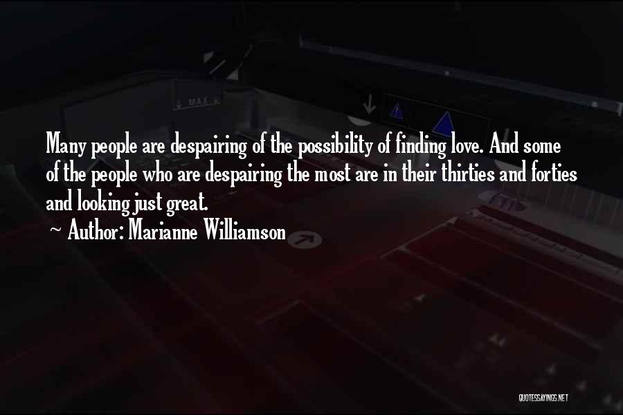 Marianne Williamson Quotes: Many People Are Despairing Of The Possibility Of Finding Love. And Some Of The People Who Are Despairing The Most