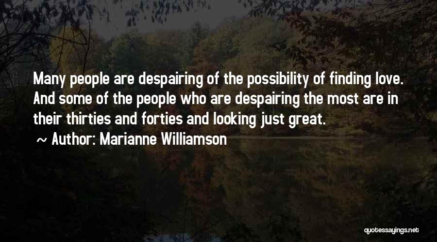 Marianne Williamson Quotes: Many People Are Despairing Of The Possibility Of Finding Love. And Some Of The People Who Are Despairing The Most