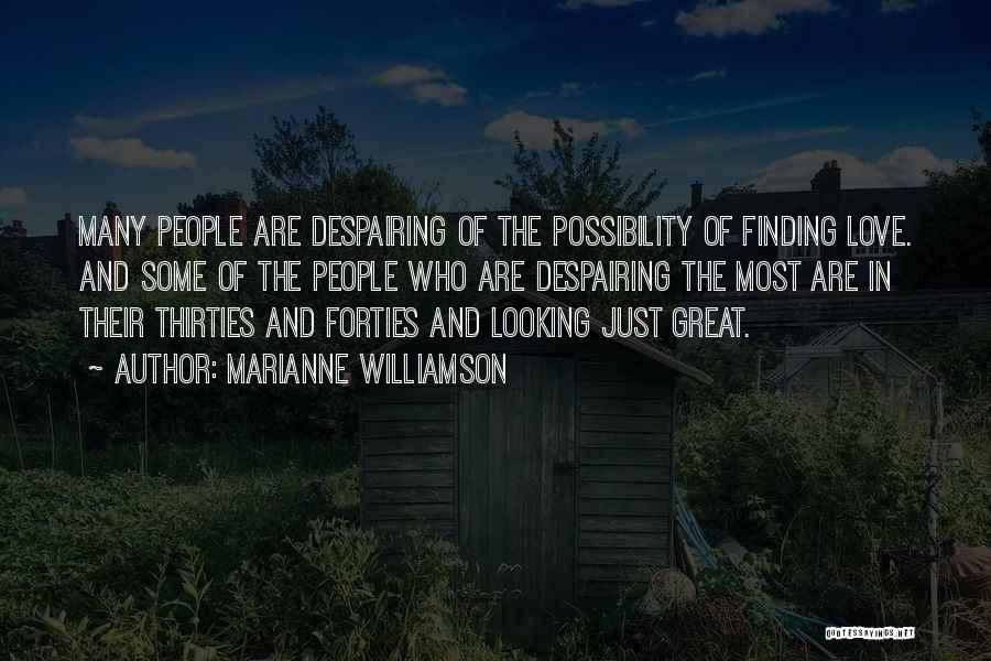 Marianne Williamson Quotes: Many People Are Despairing Of The Possibility Of Finding Love. And Some Of The People Who Are Despairing The Most