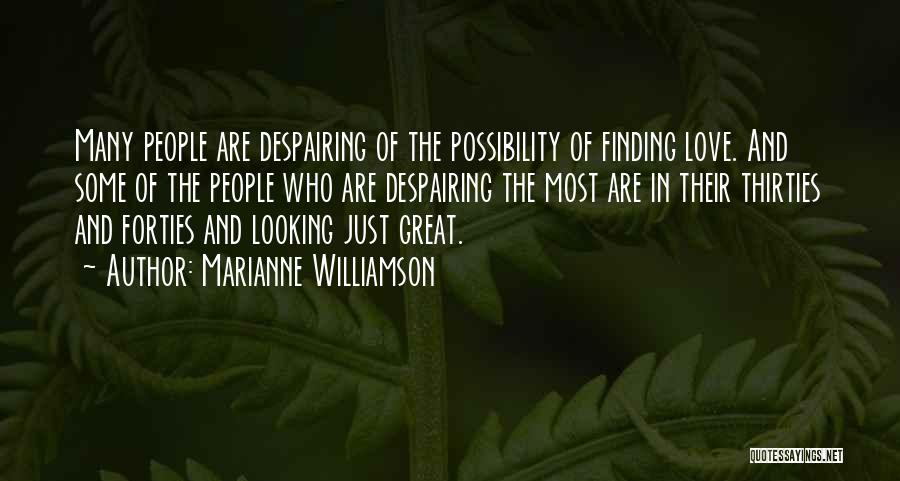 Marianne Williamson Quotes: Many People Are Despairing Of The Possibility Of Finding Love. And Some Of The People Who Are Despairing The Most