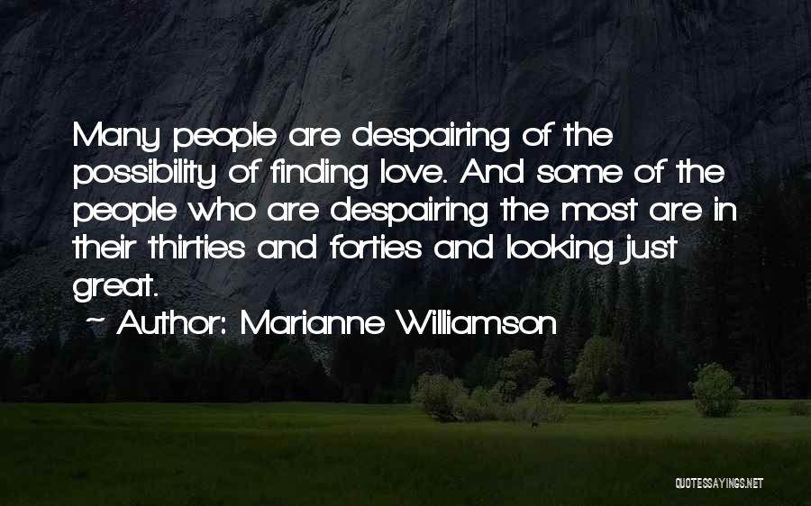 Marianne Williamson Quotes: Many People Are Despairing Of The Possibility Of Finding Love. And Some Of The People Who Are Despairing The Most