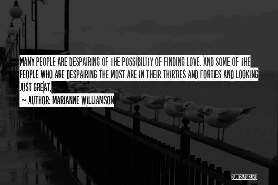 Marianne Williamson Quotes: Many People Are Despairing Of The Possibility Of Finding Love. And Some Of The People Who Are Despairing The Most