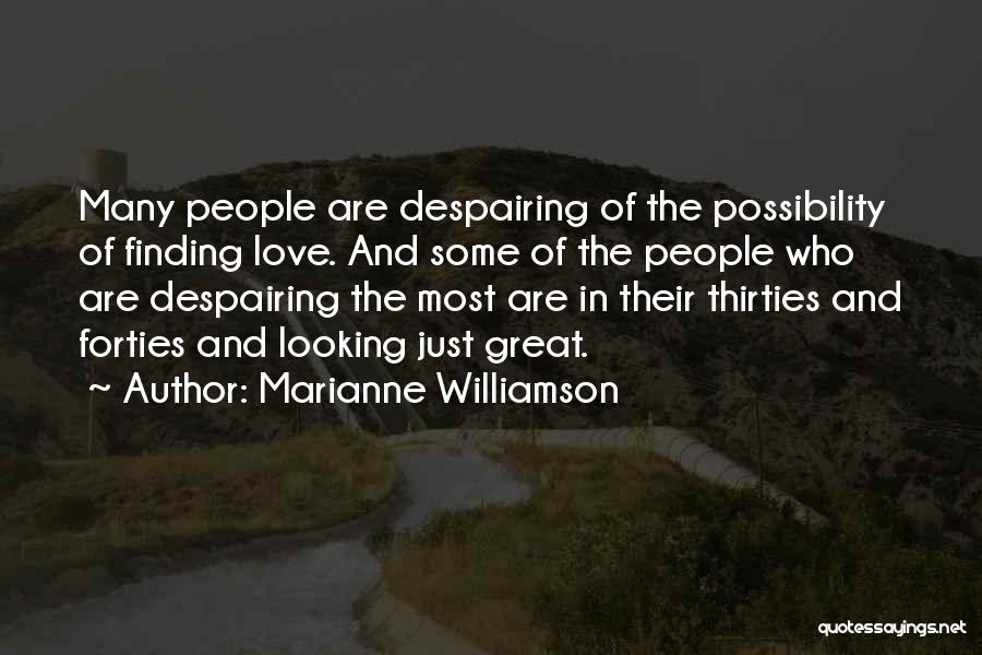 Marianne Williamson Quotes: Many People Are Despairing Of The Possibility Of Finding Love. And Some Of The People Who Are Despairing The Most