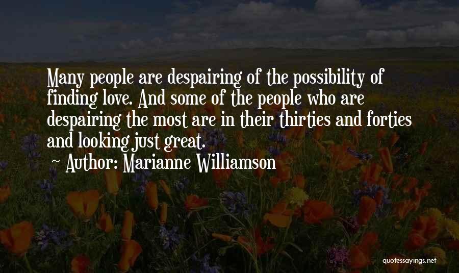 Marianne Williamson Quotes: Many People Are Despairing Of The Possibility Of Finding Love. And Some Of The People Who Are Despairing The Most