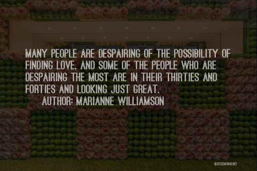 Marianne Williamson Quotes: Many People Are Despairing Of The Possibility Of Finding Love. And Some Of The People Who Are Despairing The Most