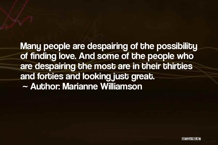 Marianne Williamson Quotes: Many People Are Despairing Of The Possibility Of Finding Love. And Some Of The People Who Are Despairing The Most