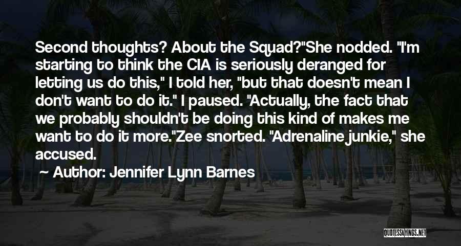 Jennifer Lynn Barnes Quotes: Second Thoughts? About The Squad?she Nodded. I'm Starting To Think The Cia Is Seriously Deranged For Letting Us Do This,