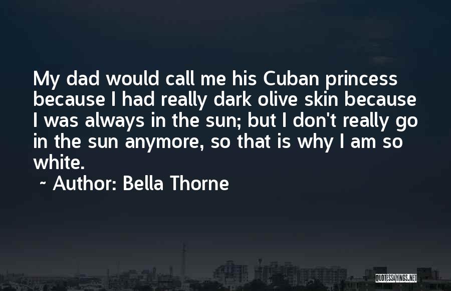 Bella Thorne Quotes: My Dad Would Call Me His Cuban Princess Because I Had Really Dark Olive Skin Because I Was Always In