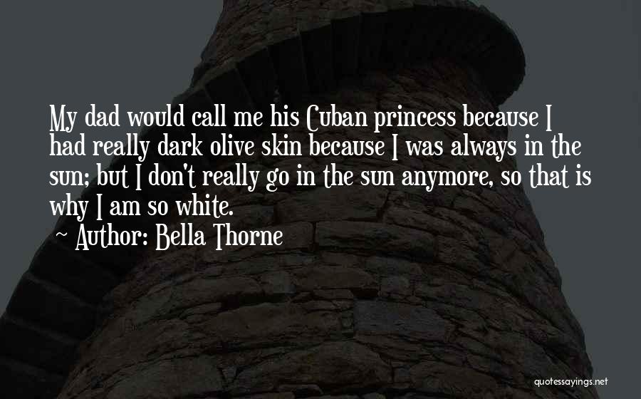 Bella Thorne Quotes: My Dad Would Call Me His Cuban Princess Because I Had Really Dark Olive Skin Because I Was Always In