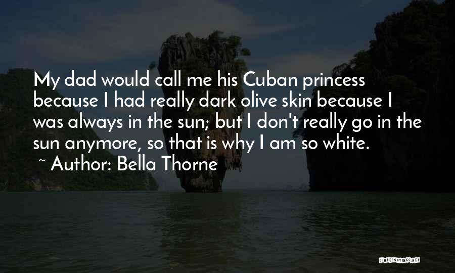 Bella Thorne Quotes: My Dad Would Call Me His Cuban Princess Because I Had Really Dark Olive Skin Because I Was Always In