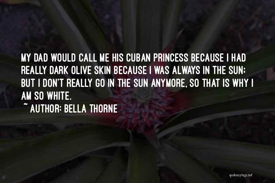 Bella Thorne Quotes: My Dad Would Call Me His Cuban Princess Because I Had Really Dark Olive Skin Because I Was Always In