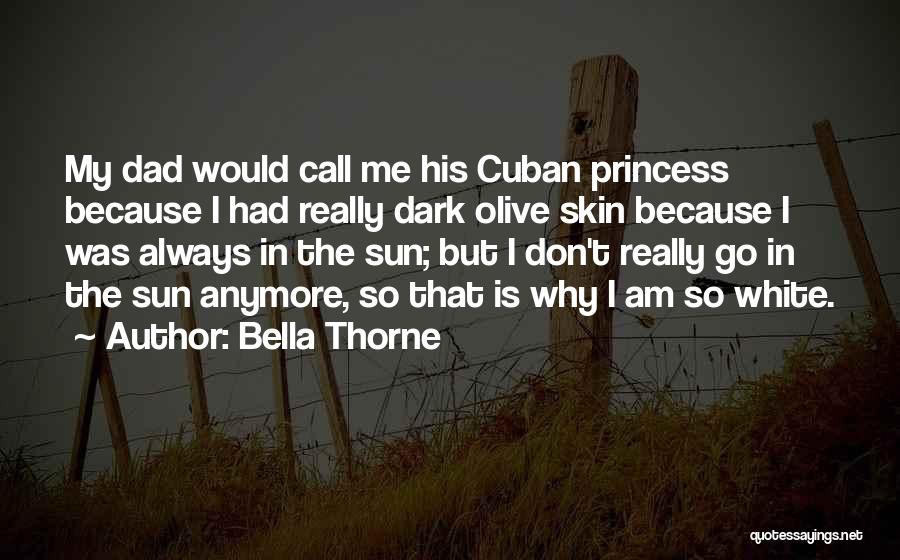 Bella Thorne Quotes: My Dad Would Call Me His Cuban Princess Because I Had Really Dark Olive Skin Because I Was Always In