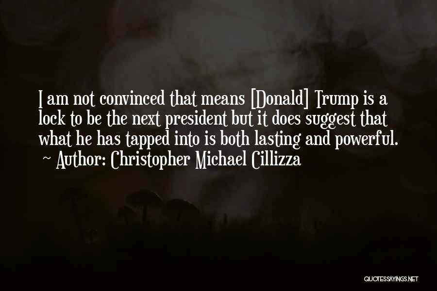 Christopher Michael Cillizza Quotes: I Am Not Convinced That Means [donald] Trump Is A Lock To Be The Next President But It Does Suggest