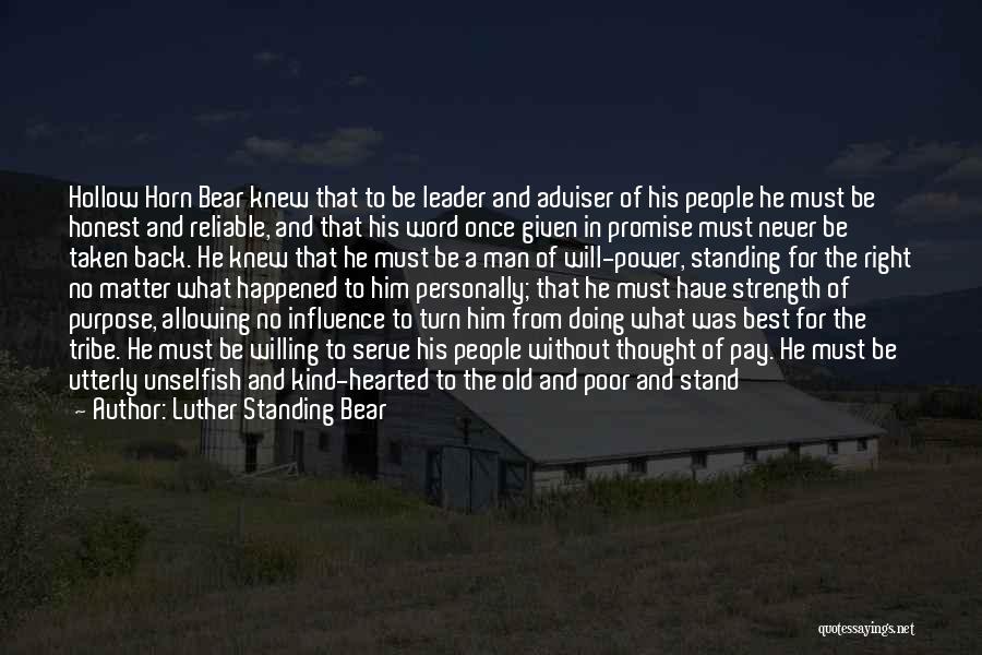 Luther Standing Bear Quotes: Hollow Horn Bear Knew That To Be Leader And Adviser Of His People He Must Be Honest And Reliable, And