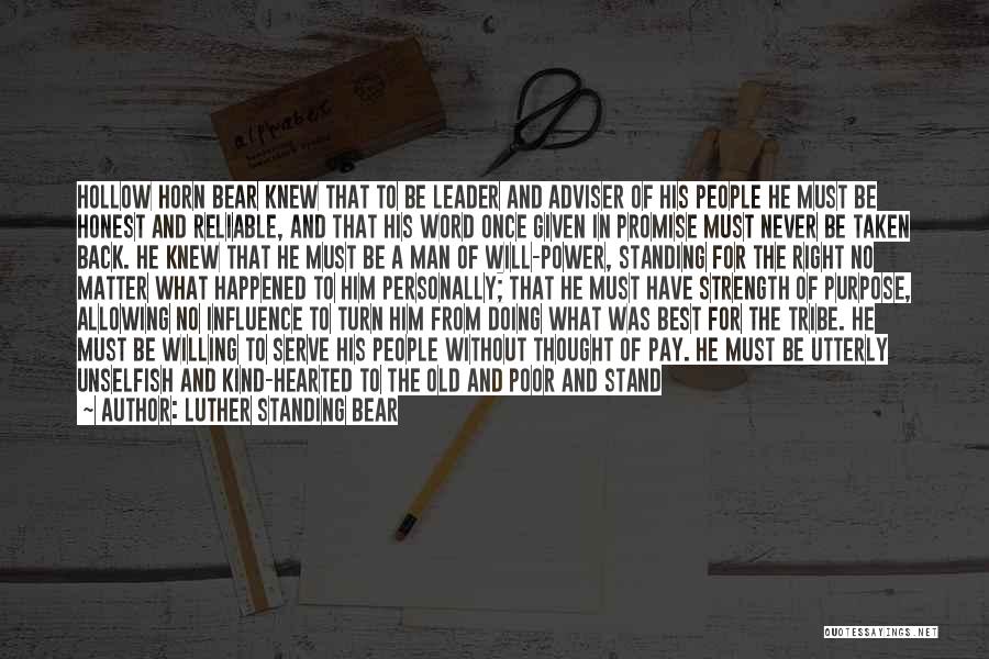 Luther Standing Bear Quotes: Hollow Horn Bear Knew That To Be Leader And Adviser Of His People He Must Be Honest And Reliable, And